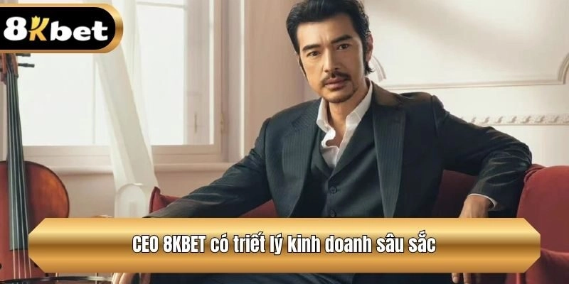 CEO 8KBET có triết lý kinh doanh sâu sắc