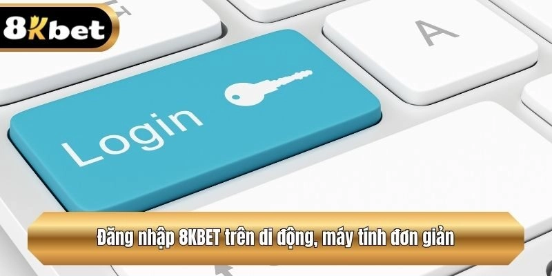 Đăng nhập 8KBET trên di động, máy tính đơn giản