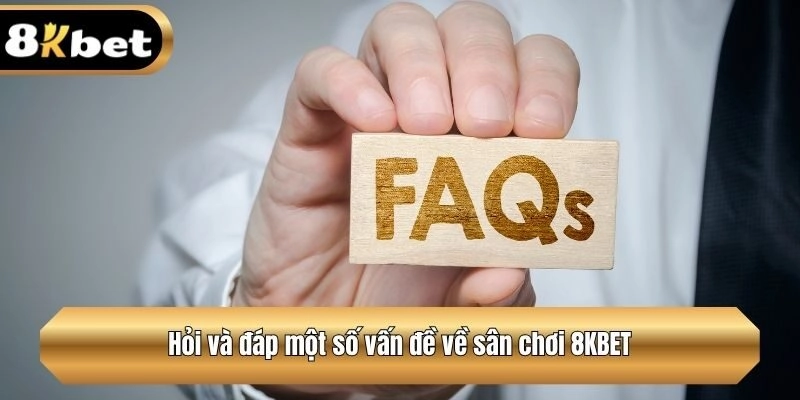 Hỏi và đáp một số vấn đề về sân chơi 8KBET