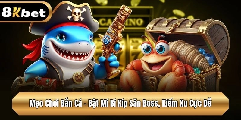 Mẹo Chơi Bắn Cá – Bật Mí Bí Kíp Săn Boss, Kiếm Xu Cực Dễ